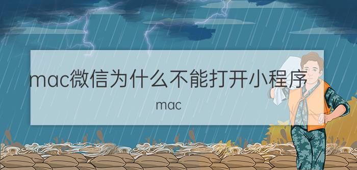 mac微信为什么不能打开小程序 mac book air安装微信显示版本过低？